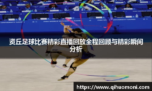 资丘足球比赛精彩直播回放全程回顾与精彩瞬间分析