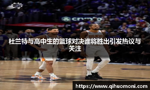 杜兰特与高中生的篮球对决谁将胜出引发热议与关注