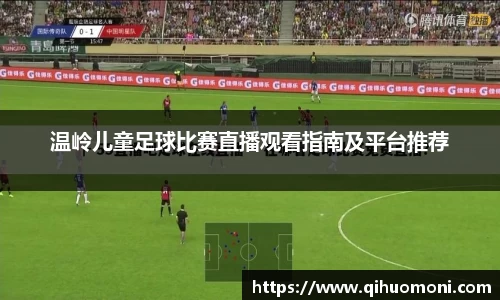 温岭儿童足球比赛直播观看指南及平台推荐