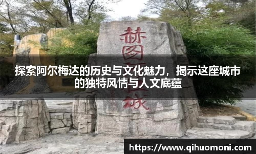 探索阿尔梅达的历史与文化魅力，揭示这座城市的独特风情与人文底蕴